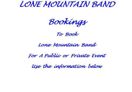 LONE MOUNTAIN BAND Bookings To Book Lone Mountain Band For A Public or Private Event Use the information below 