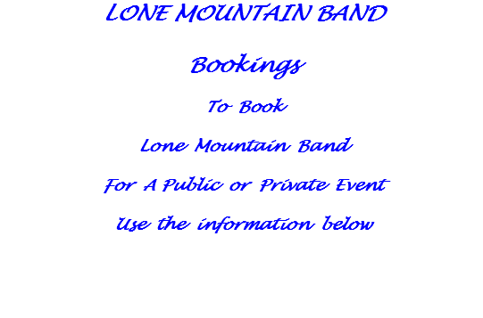 LONE MOUNTAIN BAND Bookings To Book Lone Mountain Band For A Public or Private Event Use the information below 